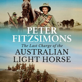 The Last Charge of the Australian Light Horse - From the Australian bush to the Battle of Beersheba - an epic story of courage, resilience and derring-do (lydbok) av Peter FitzSimons