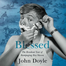 Blessed - The Breakout Year of Rampaging Roy Slaven (lydbok) av John Doyle