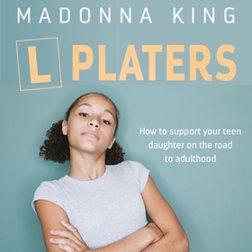 L Platers - How to support your teen daughter on the road to adulthood (lydbok) av Madonna King