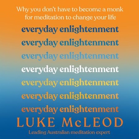 Everyday Enlightenment - Why you don't have to become a monk for meditation to change your life (lydbok) av Luke McLeod