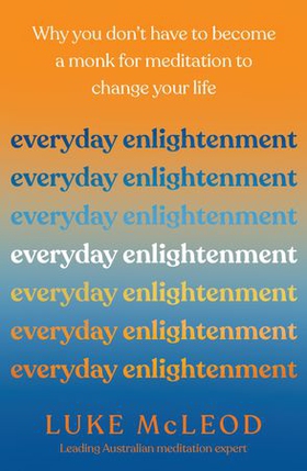 Everyday Enlightenment - Why you don't have to become a monk for meditation to change your life (ebok) av Luke McLeod