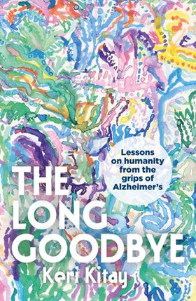 The Long Goodbye - Lessons on humanity from the grips of Alzheimer's (ebok) av Keri Kitay