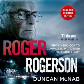 Roger Rogerson - From hero cop to convicted murderer - The inside story (lydbok) av Duncan McNab