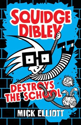 Squidge Dibley Destroys the School (ebok) av Mick Elliott