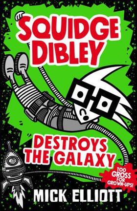 Squidge Dibley Destroys the Galaxy (ebok) av Mick Elliott