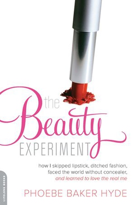 The Beauty Experiment - How I Skipped Lipstick, Ditched Fashion, Faced the World without Concealer, and Learned to Love the Real Me (ebok) av Phoebe Baker Hyde