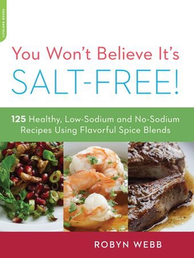 You Won't Believe It's Salt-Free - 125 Healthy Low-Sodium and No-Sodium Recipes Using Flavorful Spice Blends (ebok) av Robyn Webb