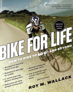 Bike for life - how to ride to 100--and beyond, revised edition (ebok) av Roy M. Wallack
