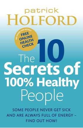 The 10 Secrets Of 100% Healthy People - Some people never get sick and are always full of energy - find out how! (ebok) av Patrick Holford