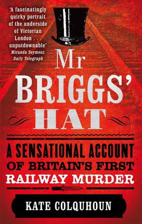 Mr Briggs' Hat - A Sensational Account of Britain's First Railway Murder (ebok) av Kate Colquhoun