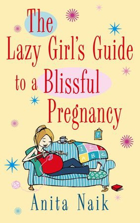 The Lazy Girl's Guide To A Blissful Pregnancy (ebok) av Anita Naik