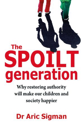 The Spoilt Generation - Standing up to our demanding children (ebok) av Aric Sigman