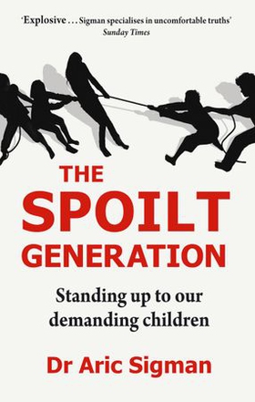 The Spoilt Generation - Standing up to our demanding children (ebok) av Aric Sigman
