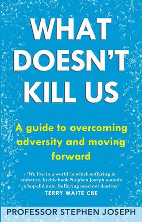 What Doesn't Kill Us - A guide to overcoming adversity and moving forward (ebok) av Stephen Joseph