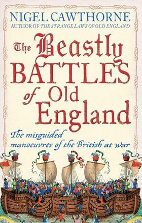The Beastly Battles Of Old England - The misguided manoeuvres of the British at war (ebok) av Nigel Cawthorne