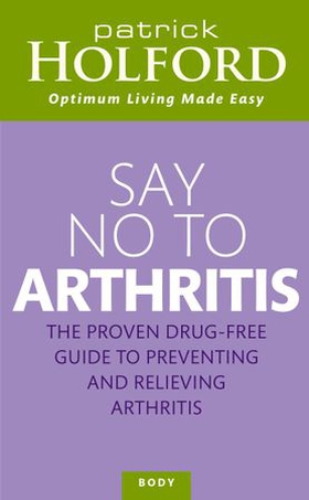 Say No To Arthritis - The proven drug-free guide to preventing and relieving arthritis (ebok) av Patrick Holford