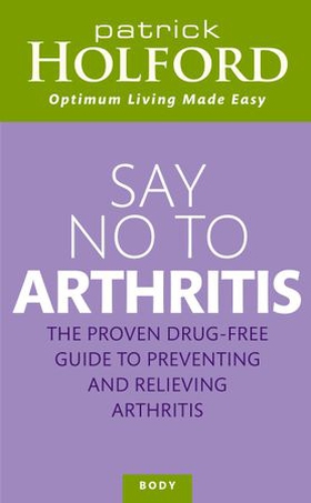 Say No To Arthritis - The proven drug-free guide to preventing and relieving arthritis (ebok) av Patrick Holford