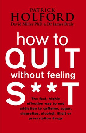 How To Quit Without Feeling S**T - The fast, highly effective way to end addiction to caffeine, sugar, cigarettes, alcohol, illicit or prescription drugs (ebok) av Patrick Holford
