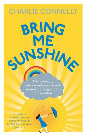 Bring Me Sunshine - A Windswept, Rain-Soaked, Sun-Kissed, Snow-Capped Guide To Our Weather (ebok) av Charlie Connelly