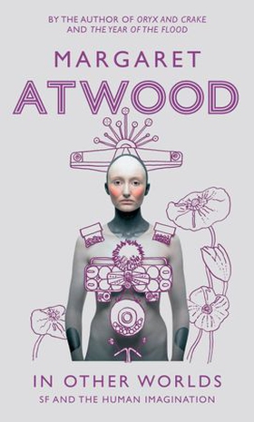In Other Worlds - SF and the Human Imagination (ebok) av Margaret Atwood