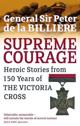 Supreme Courage - Heroic stories from 150 Years of the Victoria Cross (ebok) av Peter de la Billiere