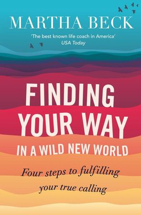 Finding Your Way In A Wild New World - Four steps to fulfilling your true calling (ebok) av Martha Beck