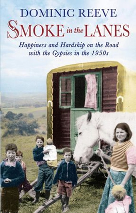 Smoke In The Lanes - Happiness and Hardship on the Road with the Gypsies in the 1950s (ebok) av Dominic Reeve