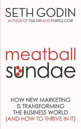 Meatball Sundae - How new marketing is transforming the business world (and how to thrive in it) (ebok) av Seth Godin