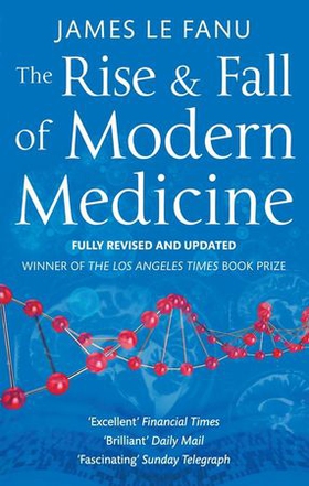 The Rise And Fall Of Modern Medicine (ebok) av James Le Fanu