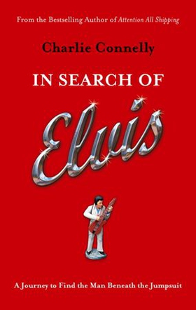 In Search Of Elvis - A Journey to Find the Man Beneath the Jumpsuit (ebok) av Charlie Connelly