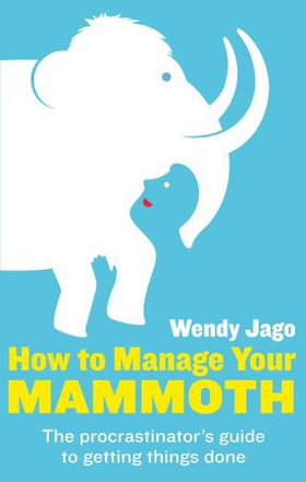 How To Manage Your Mammoth - The procrastinator's guide to getting things done (ebok) av Wendy Jago