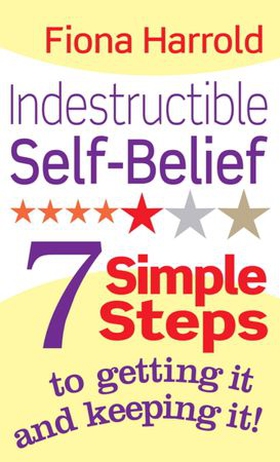 Indestructible Self-Belief - 7 simple steps to getting it and keeping it (ebok) av Fiona Harrold