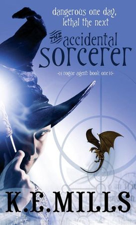 The Accidental Sorcerer - Book 1 of the Rogue Agent Novels (ebok) av K. E. Mills