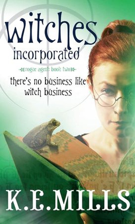 Witches Incorporated - Book 2 of the Rogue Agent Novels (ebok) av K. E. Mills