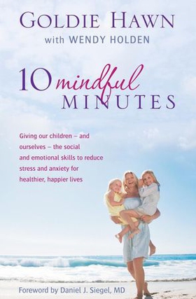 10 Mindful Minutes - Giving our children - and ourselves - the skills to reduce stress and anxiety for healthier, happier lives (ebok) av Goldie Hawn