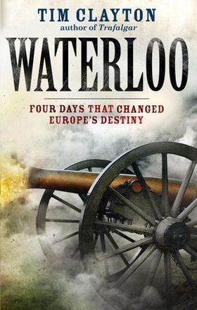 Waterloo - Four Days that Changed Europe's Destiny (ebok) av Tim Clayton