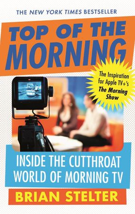 Top of the Morning - The Inspiration for Apple TV's THE MORNING SHOW (ebok) av Brian Stelter