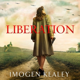 Liberation - Inspired by the incredible true story of World War II's greatest heroine Nancy Wake (lydbok) av Imogen Kealey