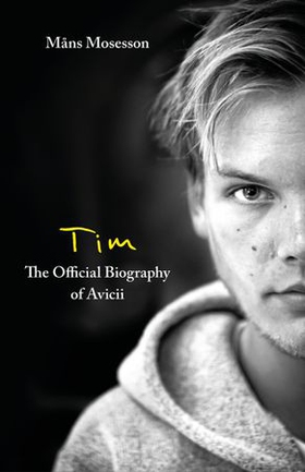 Tim - The Official Biography of Avicii - The intimate biography of the iconic European house DJ (ebok) av Måns Mosesson