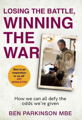Losing the Battle, Winning the War: THE PERFECT FATHER'S DAY GIFT - The story of the most injured soldier to have survived Afghanistan (ebok) av Ben Parkinson
