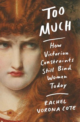 Too Much - How Victorian Constraints Still Bind Women Today (ebok) av Rachel Vorona Cote