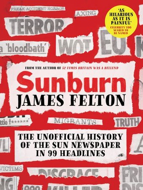 Sunburn - The unofficial history of the Sun newspaper in 99 headlines (ebok) av James Felton