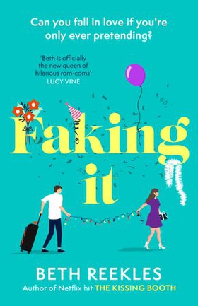 Faking It - dive into the ultimate fake dating rom-com from the author of The Kissing Booth (ebok) av Beth Reekles