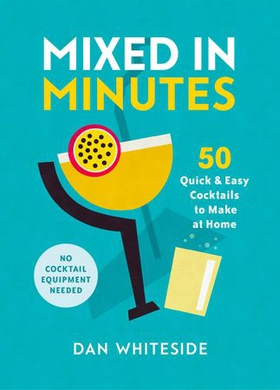 Mixed in Minutes - 50 quick and easy cocktails to make at home (ebok) av Dan Whiteside