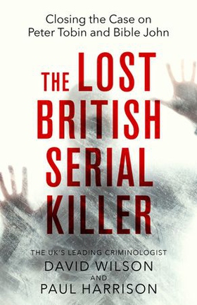 The Lost British Serial Killer - Closing the case on Peter Tobin and Bible John (ebok) av Paul Harrison