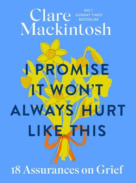 I Promise It Won't Always Hurt Like This - 18 Assurances on Grief (ebok) av Clare Mackintosh