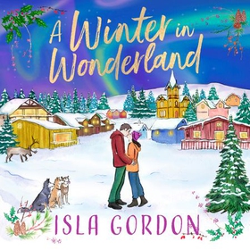 A Winter in Wonderland - Escape to Lapland this Christmas and cosy up with a heart-warming festive romance! (lydbok) av Isla Gordon