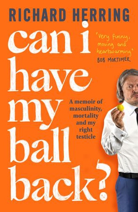 Can I Have My Ball Back? - A memoir of masculinity, mortality and my right testicle from the British comedian (ebok) av Richard Herring