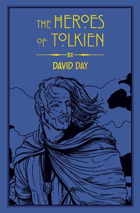 The Heroes of Tolkien - An Exploration of Tolkien's Heroic Characters, and the Sources that Inspired his Work from Myth, Literature and History (ebok) av David Day