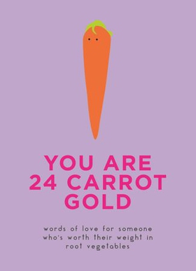 You Are 24 Carrot Gold - Words of love for someone who's worth their weight in root vegetables (ebok) av Pyramid